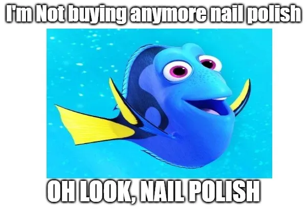 Dory the fish not buying any more nail polish then Oh look nail polish